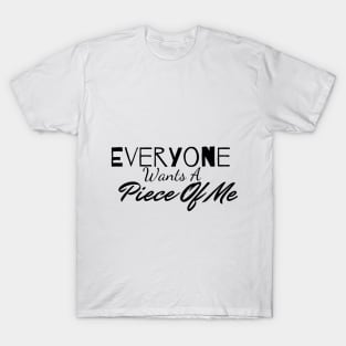 Everyone Wants A Piece Of Me ;Cute Familly Gift For mom, Dad & Siblings T-Shirt